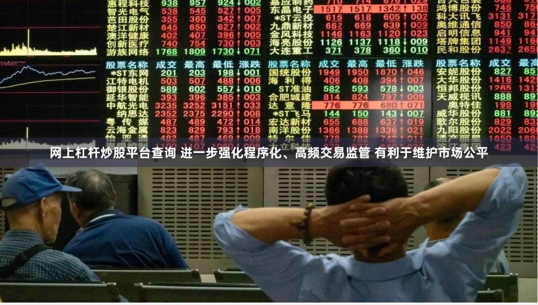 网上杠杆炒股平台查询 进一步强化程序化、高频交易监管 有利于维护市场公平