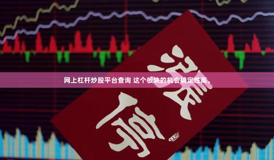 网上杠杆炒股平台查询 这个板块的机会确定性高。