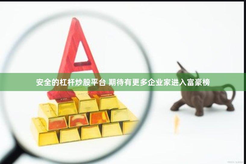 安全的杠杆炒股平台 期待有更多企业家进入富豪榜