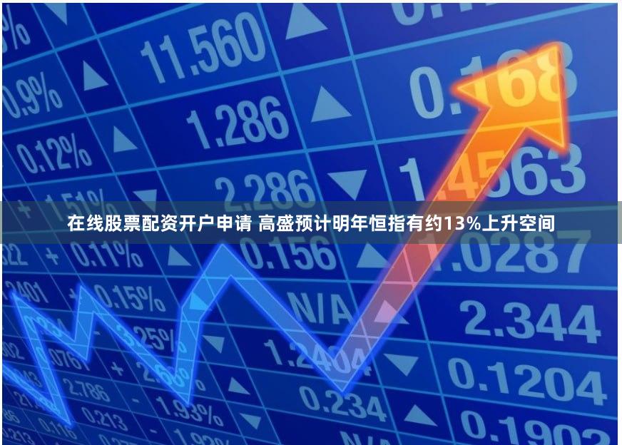 在线股票配资开户申请 高盛预计明年恒指有约13%上升空间