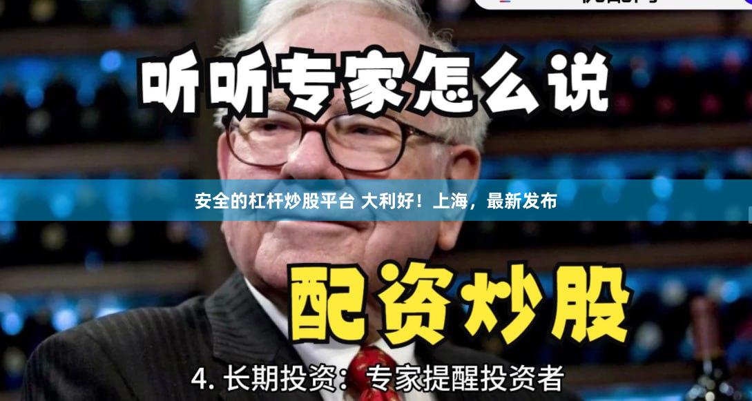 安全的杠杆炒股平台 大利好！上海，最新发布