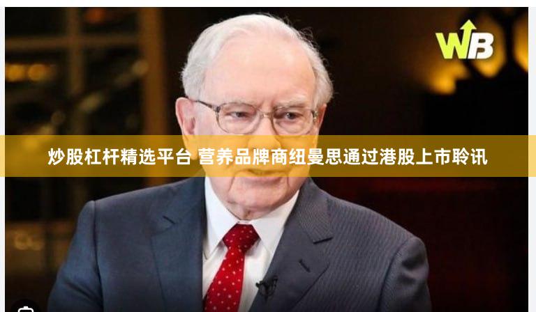 炒股杠杆精选平台 营养品牌商纽曼思通过港股上市聆讯