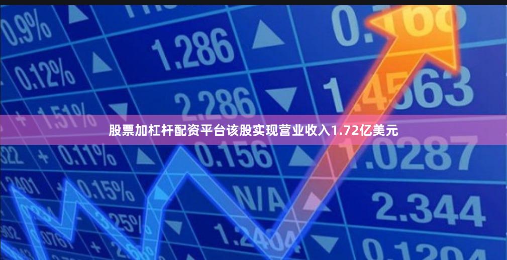 股票加杠杆配资平台该股实现营业收入1.72亿美元