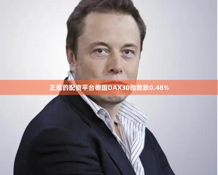 正规的配资平台德国DAX30指数跌0.48%