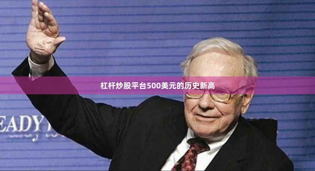 杠杆炒股平台500美元的历史新高